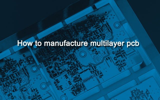 Cómo fabricar PCB multicapa